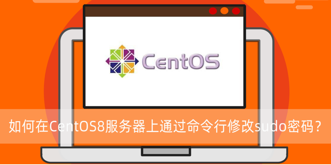 在CentOS8服务器上通过命令行修改sudo密码？-小浪云